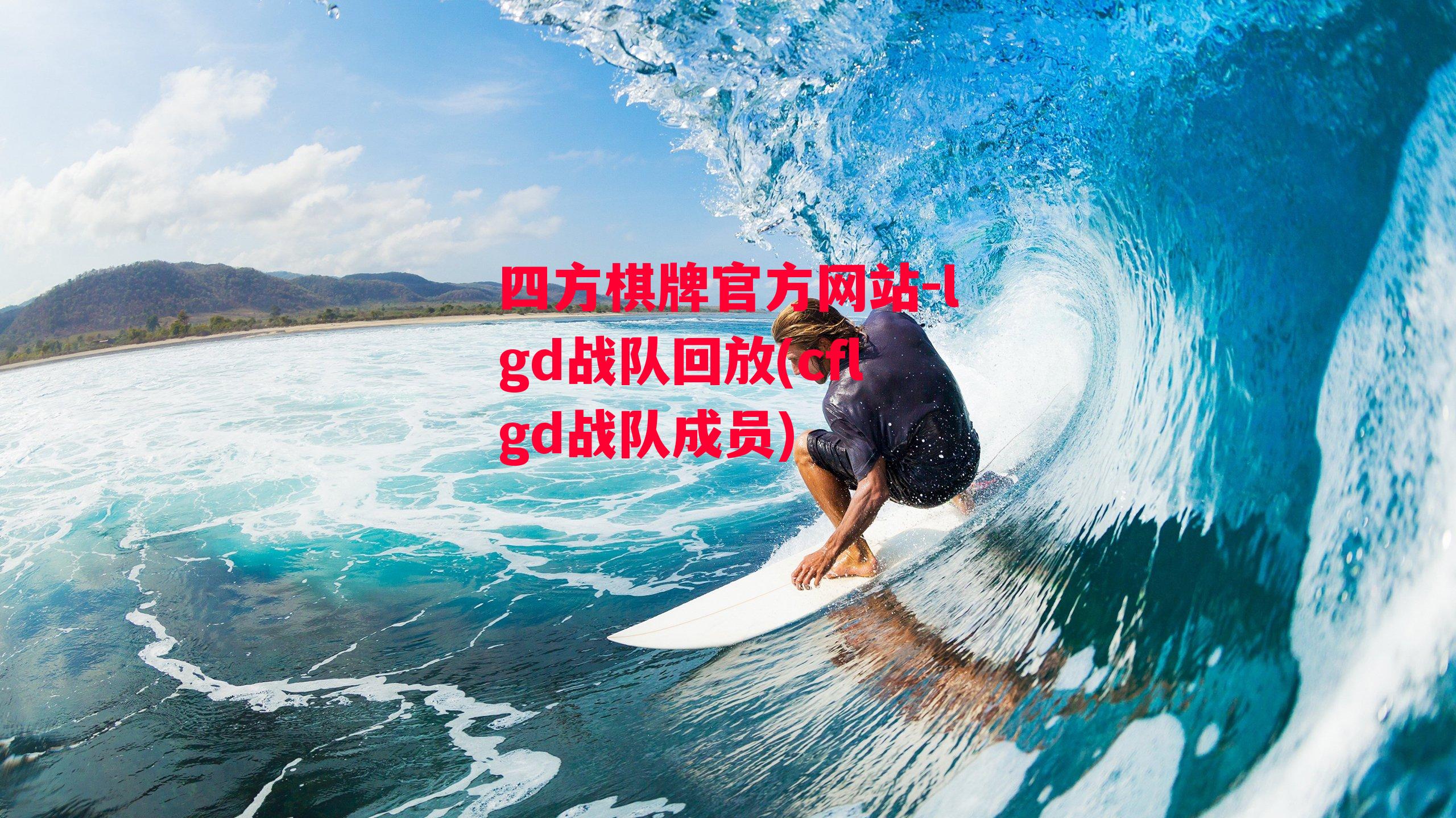 四方棋牌官方网站-lgd战队回放(cflgd战队成员)